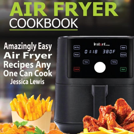 Instant Vortex Air Fryer Cookbook: Amazingly Easy Air Fryer Recipes Any One Can Cook