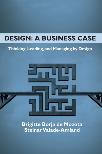 Design: A Business Case: Thinking, Leading, and Managing by Design