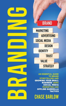 Branding: An Essential Guide to Brand Storytelling and Growing Your Small Business Using Social Media Marketing and Offline Guerrilla Tactics