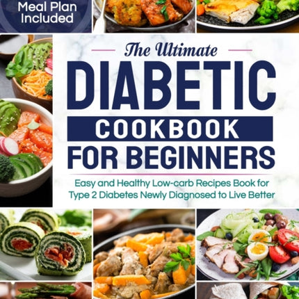 The Ultimate Diabetic Cookbook for Beginners: Easy and Healthy Low-carb Recipes Book for Type 2 Diabetes Newly Diagnosed to Live Better (21 Days Meal Plan Included)