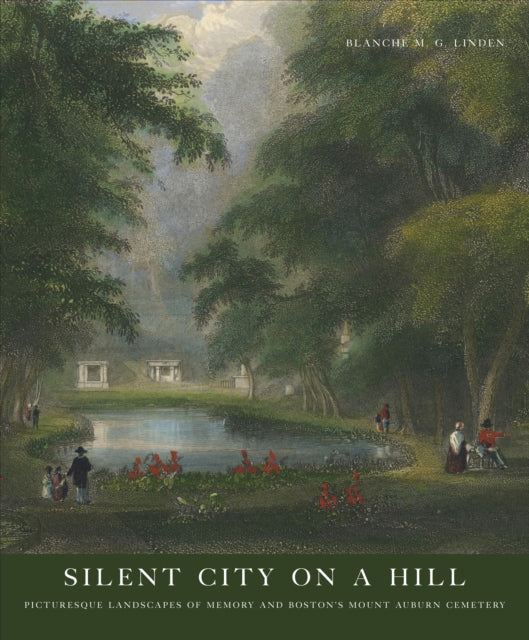 Silent City on a Hill Picturesque Landscapes of Memory and Bostons Mount Auburn Cemetery