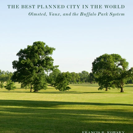 The Best Planned City in the World: Olmsted, Vaux, and the Buffalo Park System