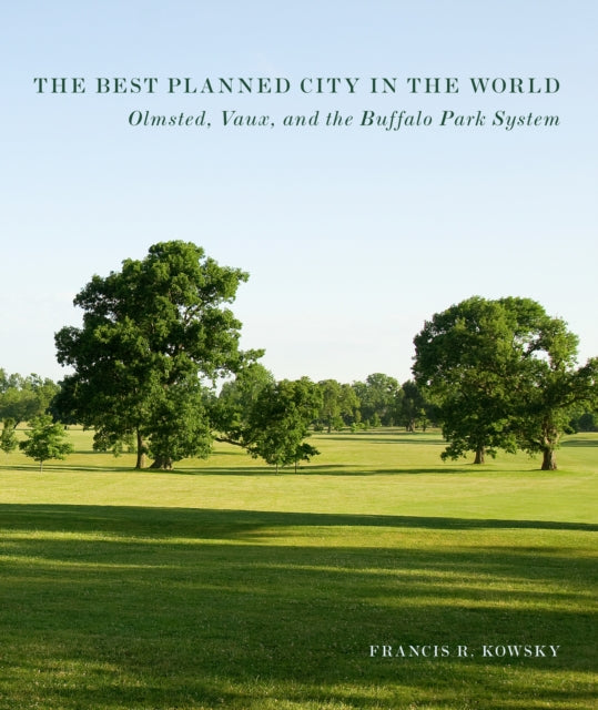 The Best Planned City in the World: Olmsted, Vaux, and the Buffalo Park System