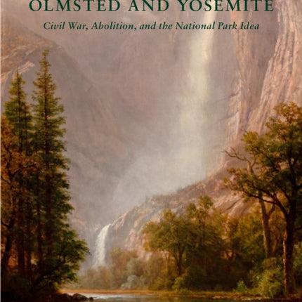 Olmsted and Yosemite: Civil War, Abolition, and the National Park Idea