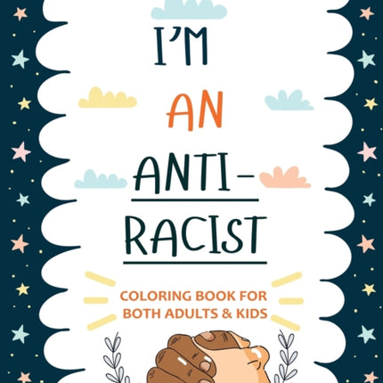 Im an ANTIRACIST Coloring book for Adults and Kids Featuring Powerful Quotes on Overcoming Racism