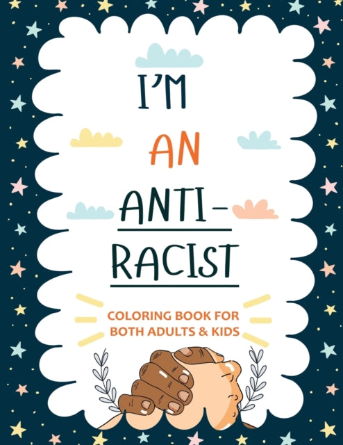 Im an ANTIRACIST Coloring book for Adults and Kids Featuring Powerful Quotes on Overcoming Racism