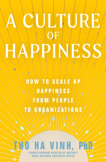 A Culture of Happiness: How to Scale Up Happiness from People to Organizations