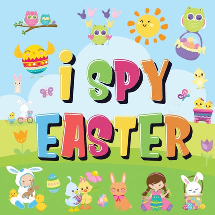 I Spy Easter: Can You Find the Bunny, Painted Egg, and Candy? A Fun Easter Activity Book for Kids 2-5!