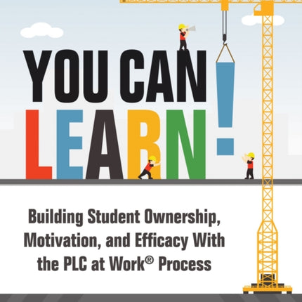 You Can Learn!: Building Student Ownership, Motivation, and Efficacy with the Plc Process (Strategies for Plc Teams to Improve Student Engagement and Promote Self-Efficacy in the Classroom)