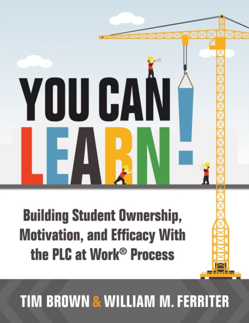 You Can Learn!: Building Student Ownership, Motivation, and Efficacy with the Plc Process (Strategies for Plc Teams to Improve Student Engagement and Promote Self-Efficacy in the Classroom)