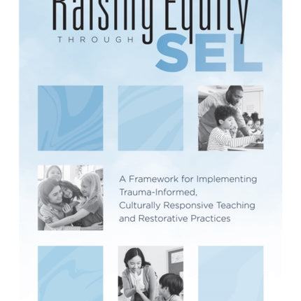 Raising Equity Through Sel: A Framework for Implementing Trauma-Informed, Culturally Responsive Teaching and Restorative Practices (Effectively Activate Social-Emotional Learning with Sound Pedagogy for Diverse Learners.)