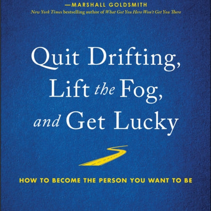 Quit Drifting, Lift the Fog, and Get Lucky: How to Become the Person You Want to Be