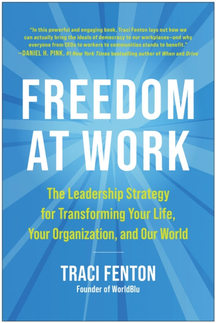 Freedom at Work: The Leadership Strategy for Transforming Your Life, Your Organization, and Our World