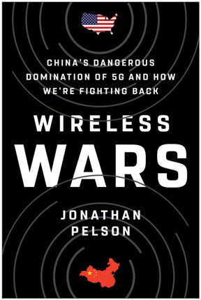 Wireless Wars: China's Dangerous Domination of 5G and How We're Fighting Back