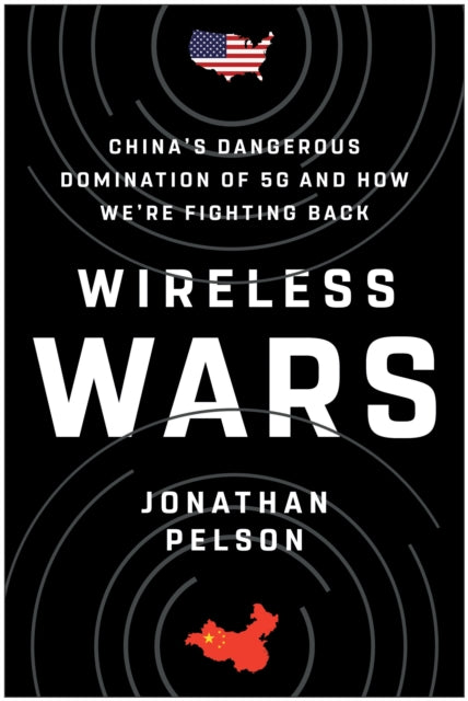 Wireless Wars: China's Dangerous Domination of 5G and How We're Fighting Back