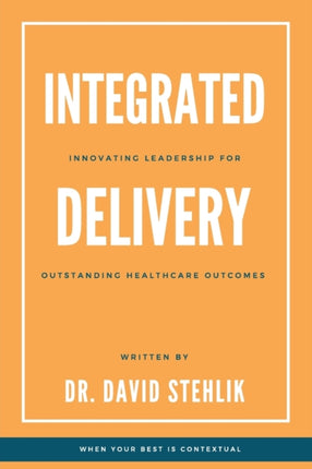 Integrated Delivery: Innovating Leadership for Outstanding Healthcare Outcomes