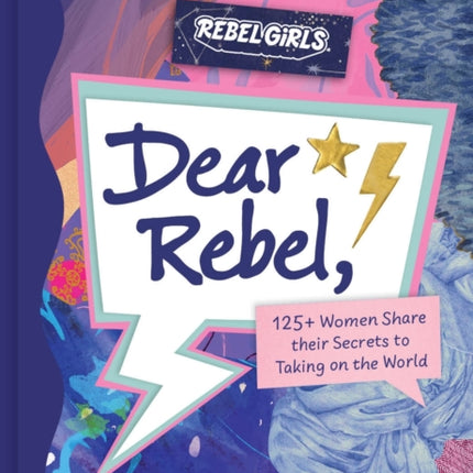 Dear Rebel: 145 Women Share Their Best Advice for the Girls of Today