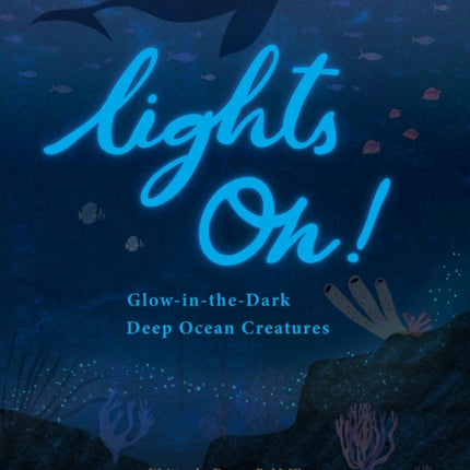 Lights On!: Glow-in-the-Dark Deep Ocean Creatures