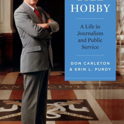 Bill Hobby  A Life in Journalism and Public