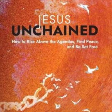 Jesus Unchained: How to Rise Above the Agendas,
