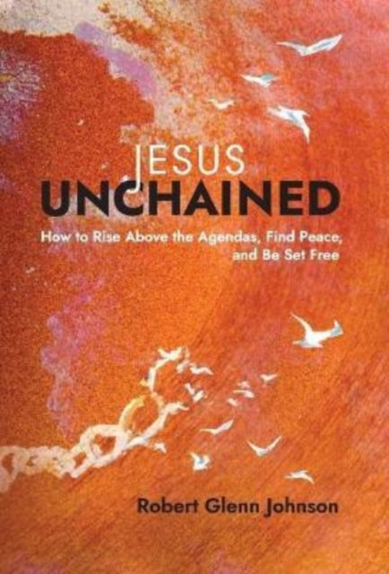 Jesus Unchained: How to Rise Above the Agendas,