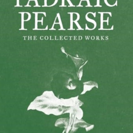 Padraic Pearse: The Collected Works