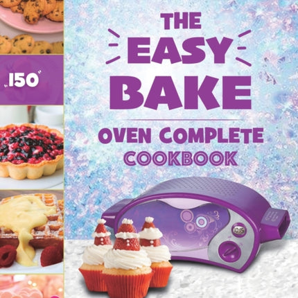 The Easy Bake Oven Complete Cookbook: 150 Simple & Delicious Easy Bake Oven Recipes for Girls and Boys