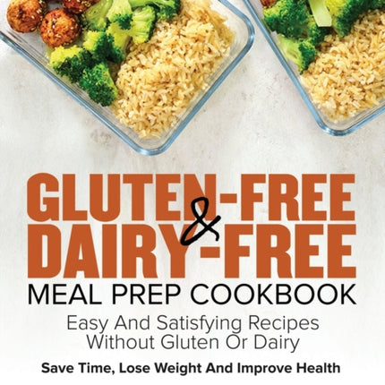 Gluten-Free Dairy-Free Meal Prep Cookbook: Easy and Satisfying Recipes without Gluten or Dairy Save Time, Lose Weight and Improve Health 30-Day Meal Plan
