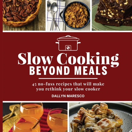 Slow Cooking Beyond Meals: 45 no-fuss recipes that will make you rethink your slow cooker