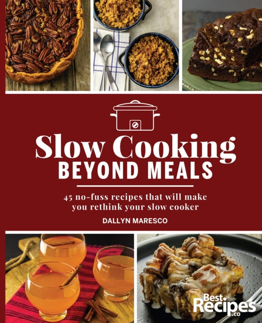 Slow Cooking Beyond Meals: 45 no-fuss recipes that will make you rethink your slow cooker