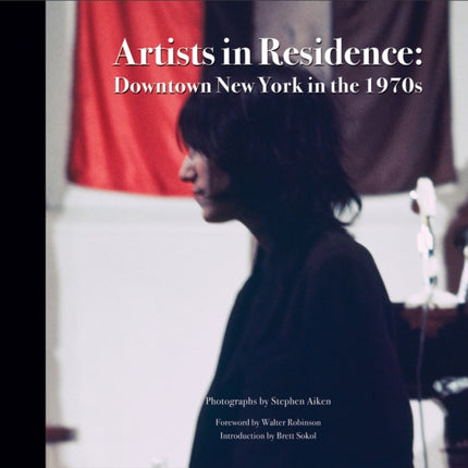 Stephen Aiken: Artists in Residence: Downtown New York in the 1970s