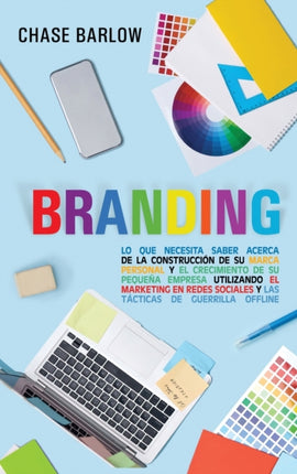 Branding Lo que necesita saber acerca de la construccin de su marca personal y el crecimiento de su pequea empresa utilizando el marketing en redes sociales y las tcticas de guerrilla Offline