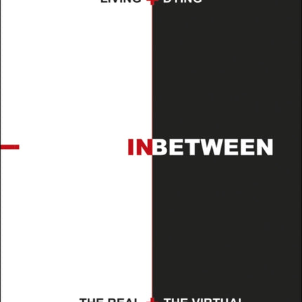 Living + Dying INbetween the Real + the Virtual