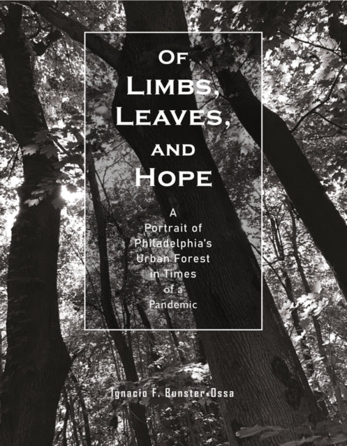 Of Limbs, Leaves, and Hope: A Portrait of Philadelphia’s Urban Forest in Times of a Pandemic