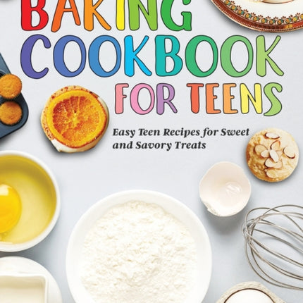 The Complete Baking Cookbook for Teens: Easy Teen Recipes for Sweet and Savory Treats