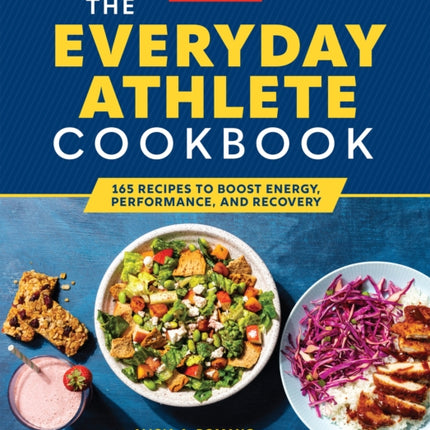 The Everyday Athlete Cookbook: 165 Recipes to Boost Energy, Performance, and Recovery