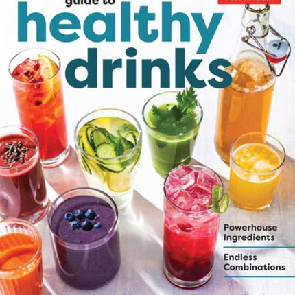 The Complete Guide to Healthy Drinks: Powerhouse Ingredients, Endless Combinations