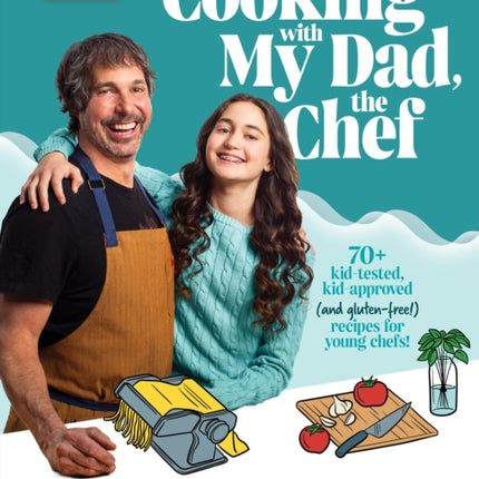 Cooking with My Dad the Chef: 70+ kid-tested,
