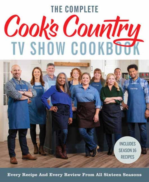 The Complete Cook’s Country TV Show Cookbook: Every Recipe and Every Review from All Sixteen Seasons Includes Season 16