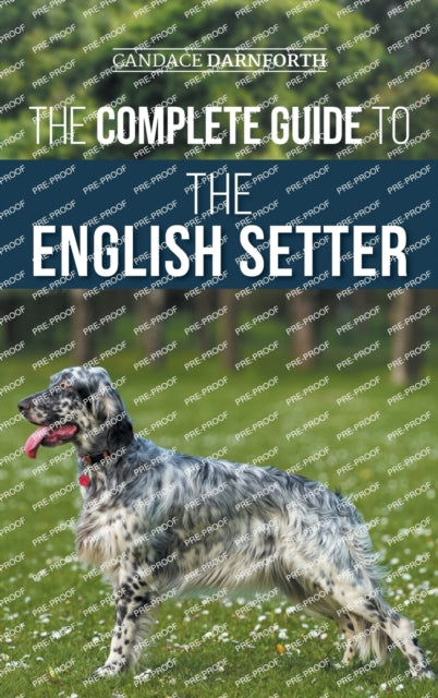 The Complete Guide to the English Setter: Selecting, Training, Field Work, Nutrition, Health Care, Socialization, and Caring for Your New English Setter