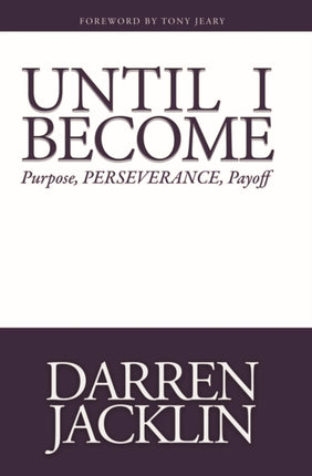 Until I Become: Purpose, Perserverance, Payoff