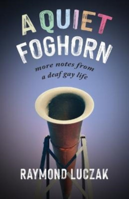 A Quiet Foghorn – More Notes from a Deaf Gay Life