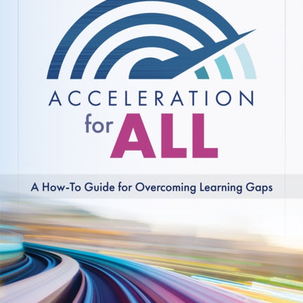 Acceleration for All: A How-To Guide for Overcoming Learning Gaps (Educational Strategies for How to Close Learning Gaps Through Accelerated Learning)