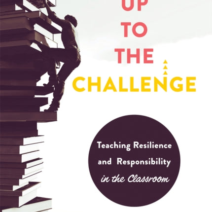 Up to the Challenge: Teaching Resilience and Responsibility in the Classroom (an Impactful Resources That Demonstrates How to Build Resilience in the Classroom)