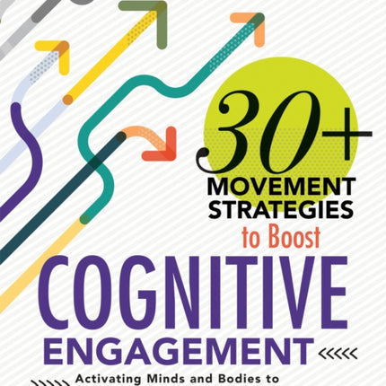 30+ Movement Strategies to Boost Cognitive Engagement: Activating Minds and Bodies to Maximize Student Learning (Instructional Strategies That Integrate Movement in the Classroom)