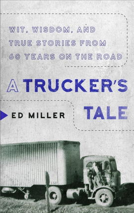 A Trucker's Tale: Wit, Wisdom, and True Stories from 60 Years on the Road