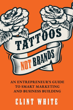 Tattoos, Not Brands: An Entrepreneur's Guide to