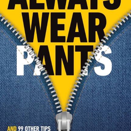 Always Wear Pants: And 99 Other Tips for
