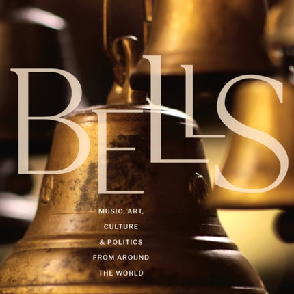 Song of the Bells: The Art, Music, Politics, and Culture