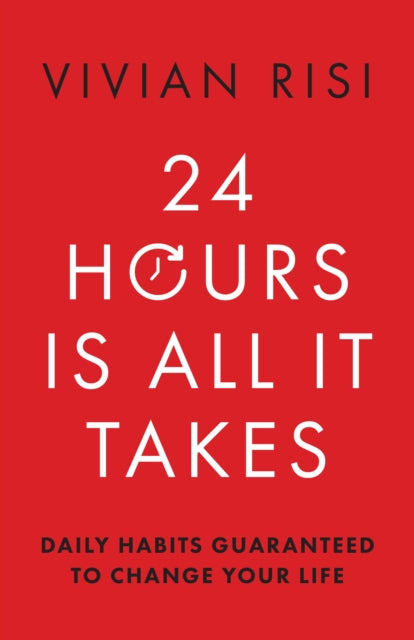 24 Hours Is All It Takes: Daily Habits Guaranteed to Change Your Life